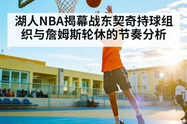 湖人NBA揭幕战东契奇持球组织与詹姆斯轮休的节奏分析